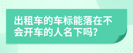 出租车的车标能落在不会开车的人名下吗？