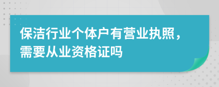 保洁行业个体户有营业执照，需要从业资格证吗