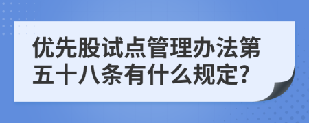 优先股试点管理办法第五十八条有什么规定?