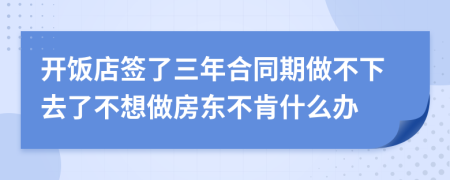 开饭店签了三年合同期做不下去了不想做房东不肯什么办