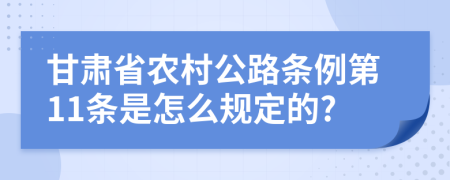 甘肃省农村公路条例第11条是怎么规定的?