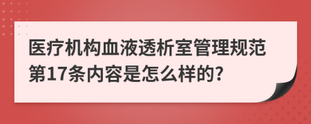 医疗机构血液透析室管理规范第17条内容是怎么样的?