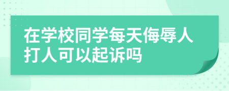 在学校同学每天侮辱人打人可以起诉吗