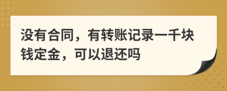 没有合同，有转账记录一千块钱定金，可以退还吗