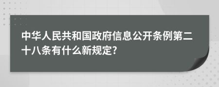 中华人民共和国政府信息公开条例第二十八条有什么新规定?