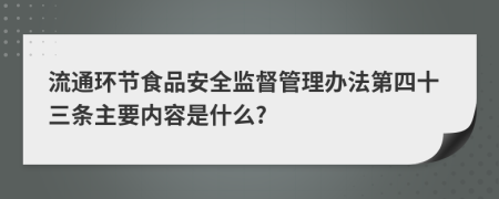 流通环节食品安全监督管理办法第四十三条主要内容是什么?