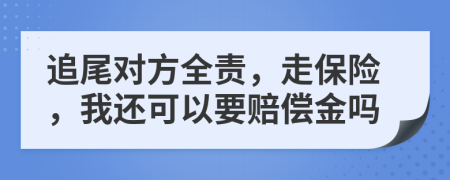 追尾对方全责，走保险，我还可以要赔偿金吗