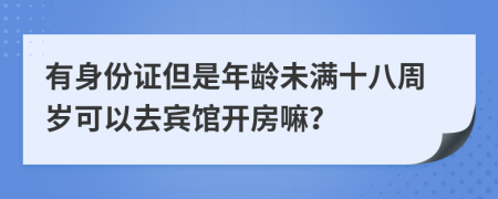 有身份证但是年龄未满十八周岁可以去宾馆开房嘛？