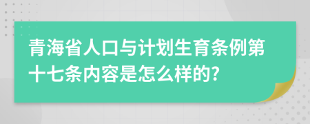 青海省人口与计划生育条例第十七条内容是怎么样的?