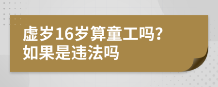 虚岁16岁算童工吗？如果是违法吗