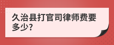 久治县打官司律师费要多少?