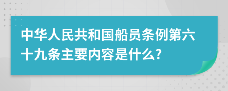 中华人民共和国船员条例第六十九条主要内容是什么?