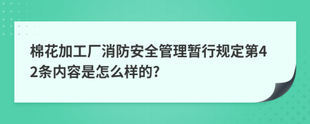 棉花加工厂消防安全管理暂行规定第42条内容是怎么样的?