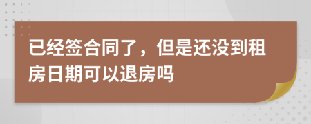 已经签合同了，但是还没到租房日期可以退房吗