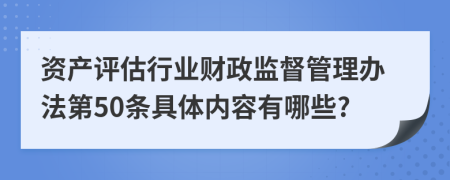 资产评估行业财政监督管理办法第50条具体内容有哪些?