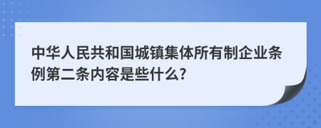 中华人民共和国城镇集体所有制企业条例第二条内容是些什么?