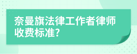 奈曼旗法律工作者律师收费标准?