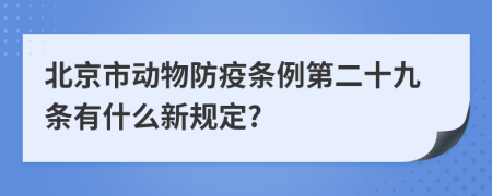 北京市动物防疫条例第二十九条有什么新规定?