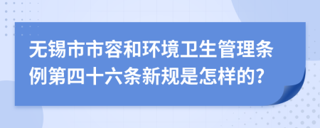 无锡市市容和环境卫生管理条例第四十六条新规是怎样的?