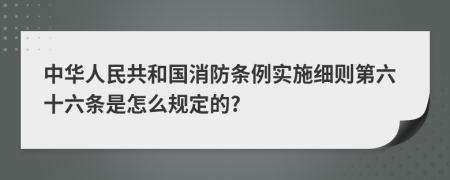 中华人民共和国消防条例实施细则第六十六条是怎么规定的?