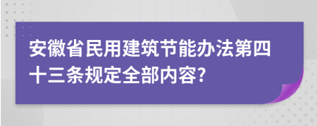 安徽省民用建筑节能办法第四十三条规定全部内容?