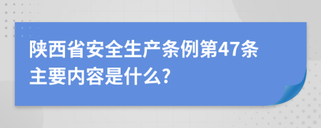 陕西省安全生产条例第47条主要内容是什么?
