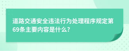 道路交通安全违法行为处理程序规定第69条主要内容是什么?