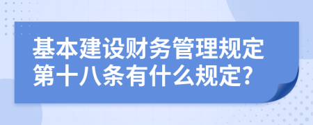 基本建设财务管理规定第十八条有什么规定?