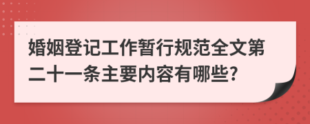 婚姻登记工作暂行规范全文第二十一条主要内容有哪些?