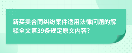 新买卖合同纠纷案件适用法律问题的解释全文第39条规定原文内容?