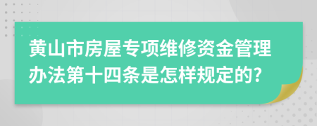 黄山市房屋专项维修资金管理办法第十四条是怎样规定的?