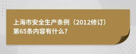 上海市安全生产条例（2012修订）第65条内容有什么?