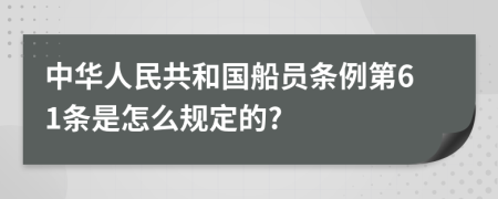 中华人民共和国船员条例第61条是怎么规定的?