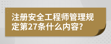 注册安全工程师管理规定第27条什么内容?