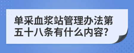 单采血浆站管理办法第五十八条有什么内容?