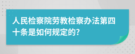 人民检察院劳教检察办法第四十条是如何规定的?