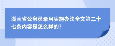 湖南省公务员录用实施办法全文第二十七条内容是怎么样的?