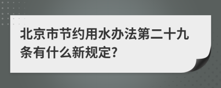 北京市节约用水办法第二十九条有什么新规定?