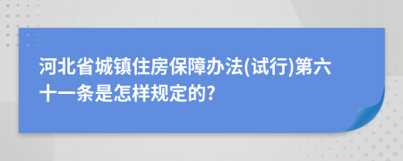 河北省城镇住房保障办法(试行)第六十一条是怎样规定的?