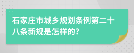 石家庄市城乡规划条例第二十八条新规是怎样的?