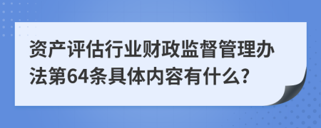 资产评估行业财政监督管理办法第64条具体内容有什么?