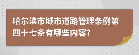 哈尔滨市城市道路管理条例第四十七条有哪些内容?
