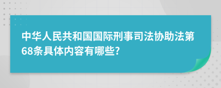 中华人民共和国国际刑事司法协助法第68条具体内容有哪些?