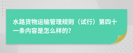 水路货物运输管理规则（试行）第四十一条内容是怎么样的?