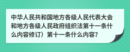 中华人民共和国地方各级人民代表大会和地方各级人民政府组织法第十一条什么内容修订）第十一条什么内容？