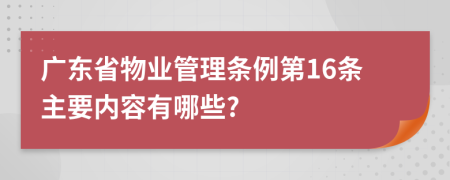 广东省物业管理条例第16条主要内容有哪些?