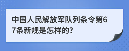 中国人民解放军队列条令第67条新规是怎样的?