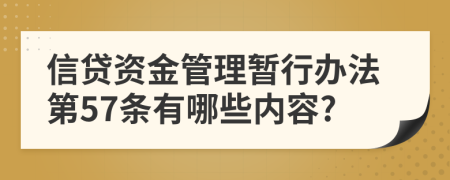 信贷资金管理暂行办法第57条有哪些内容?