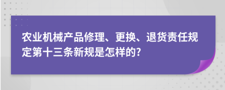 农业机械产品修理、更换、退货责任规定第十三条新规是怎样的?