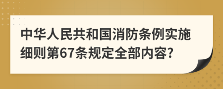 中华人民共和国消防条例实施细则第67条规定全部内容?